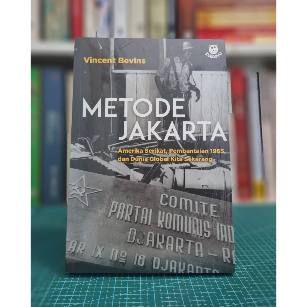 Metode Jakarta : Amerika Serikat, Pembantaian 1965, dan Dunia Global Kita Sekarang - Vincent Bevins