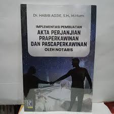 Implementasi Pembuatan Akta Perjanjian Pra Perkawinan dan Pascaperkawainan oleh Notaris - Habib Adji