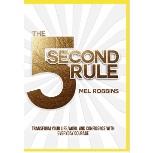 5 Second Rule_ Transform Your Life, Work, and Confidence with Everyday Courage, The - Mel Robbins