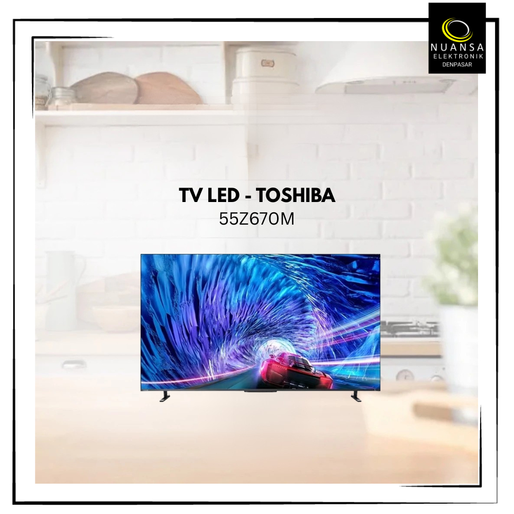 TV LED TOSHIBA 55Z670M 55 Inch - NUANSA ELEKTRONIK DENPASAR