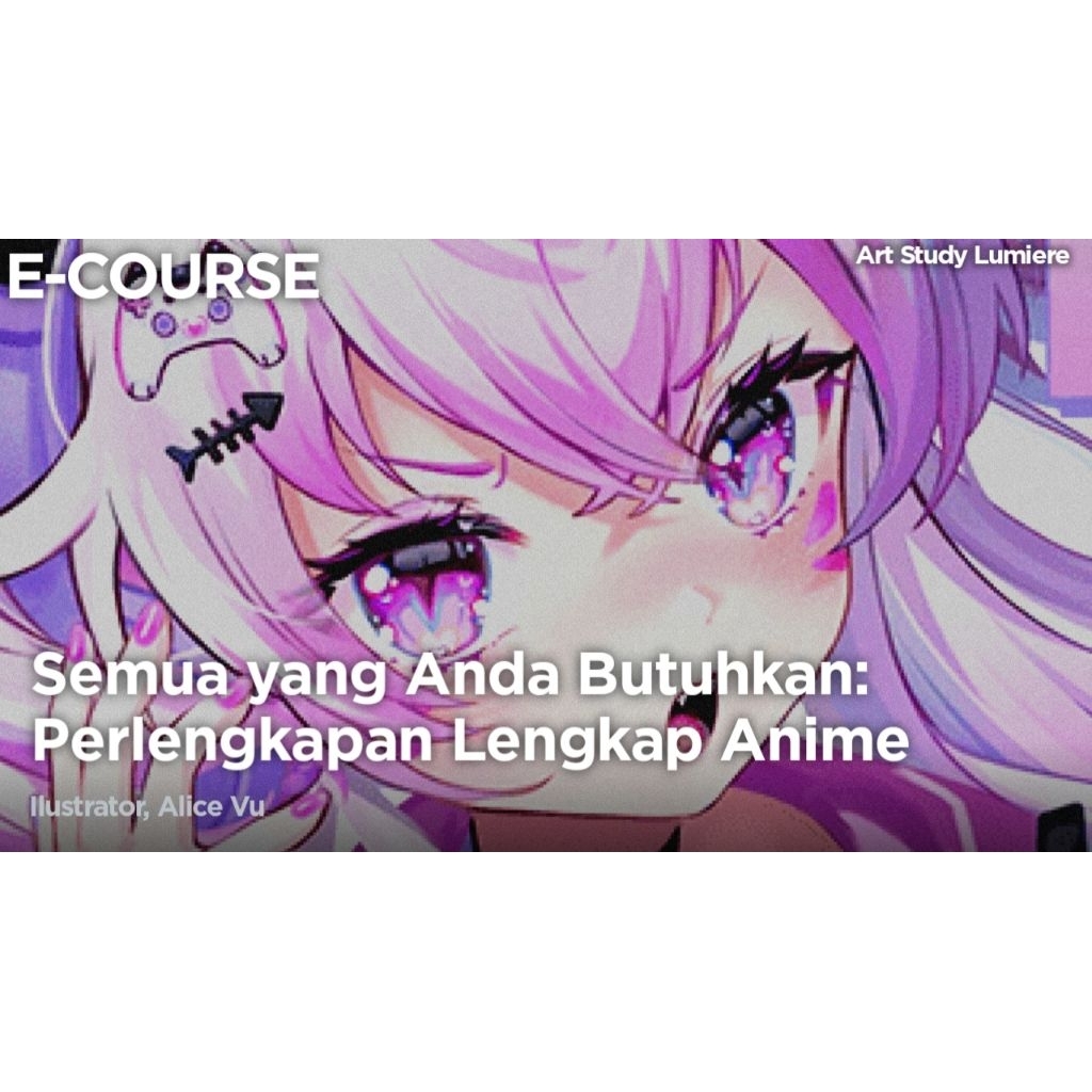 ECOURSE - Semua yang Anda Butuhkan: Perlengkapan Lengkap Anime - Alice Vu [Kursus | Tutorial | E-Lea