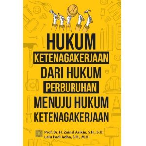 Hukum Ketenagakerjaan dari Hukum Perburuhan Menuju Hukum Ketenagakerjaan
