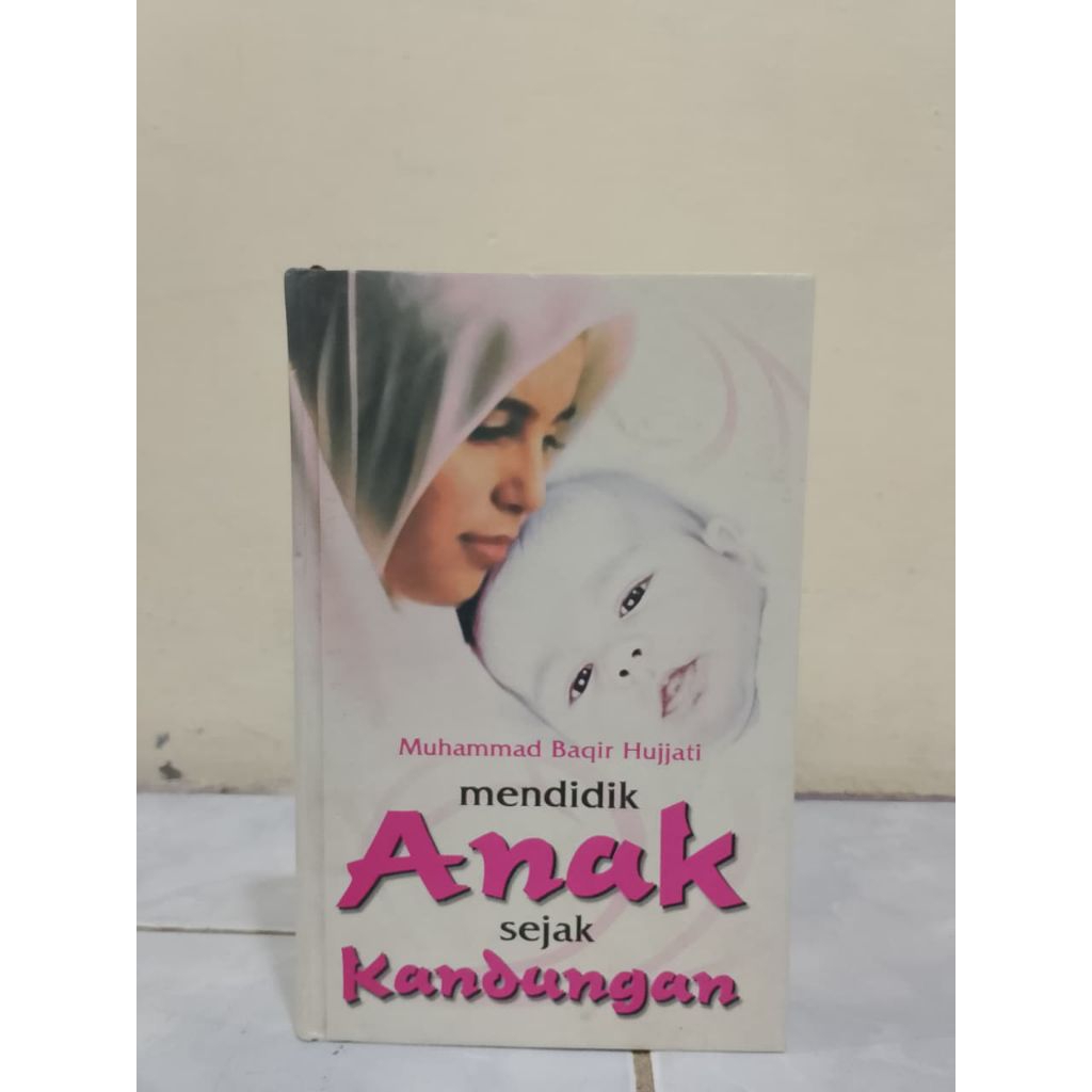 BUKU MENDIDIK ANAK SEJAK KANDUNGAN: PENULIS.MUHAMMAD BAQIR HUJJATI