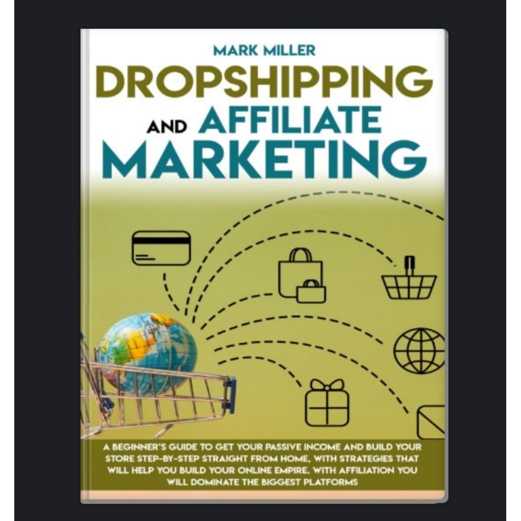 Dropshipping and Affiliate Marketing : A Beginner’s Guide to Get Your Passive Income and Build Your 