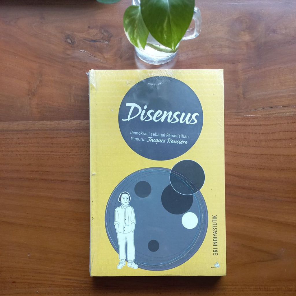 Disensus (Demokrasi sebagai Perselisihan Menurut Jacques Ranciere - Sri Indiyastutik