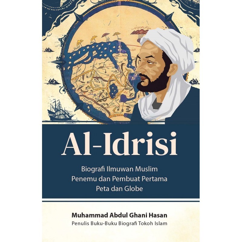 AL-IDRISI: Biografi Ilmuwan Muslim Penemu dan Pembuat Pertama Peta dan Globe (BUKU TOKOH ISLAM)