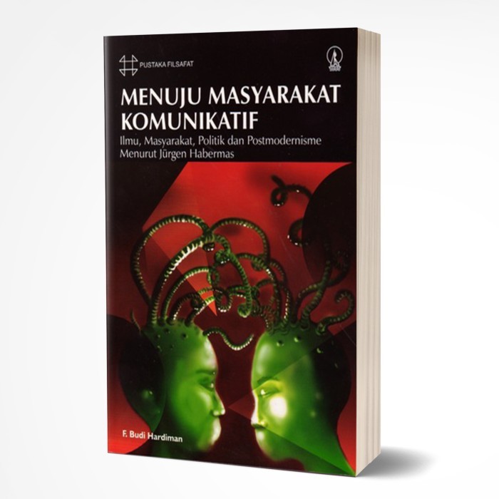 MENUJU MASYARAKAT KOMUNIKATIF : ILMU, MASYARAKAT, POLITIK, DAN POSTMODERNISME