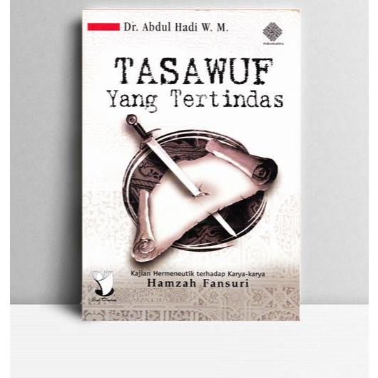 Tasawuf yang Tertindas-Kajian Hermeneutik terhadap Karya-karya Hamzah Fansuri. Abdul Hadi W. M. Pene