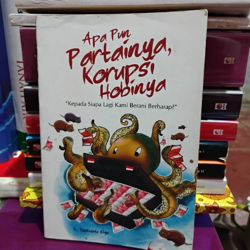 Preloved Buku Apapun Partainya, Korupsi Hobinya - A. Yusrianto Elga