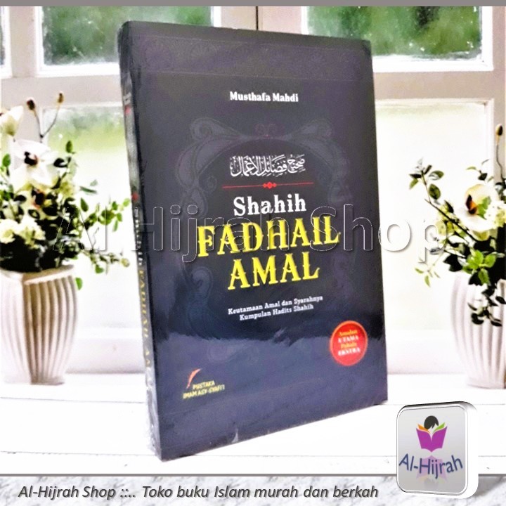 Shahih Fadhail Amal, Keutamaan Amal dan Syarahnya Kumpulan Hadits Shahih | Musthafa Mahdi | Pustaka 