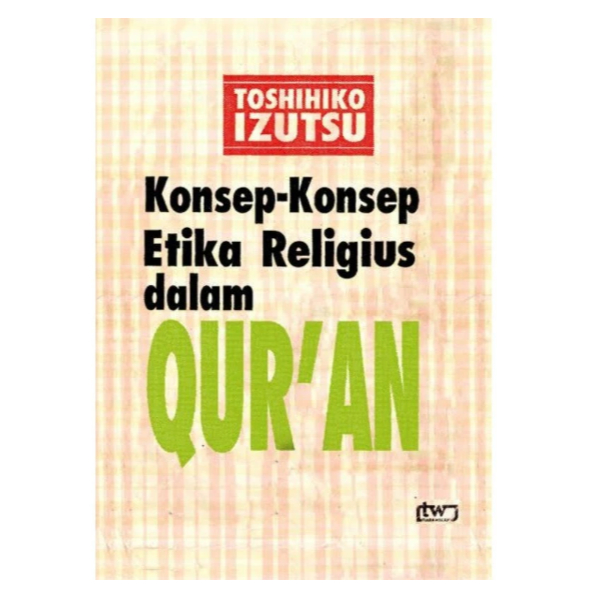 KONSEP KONSEP ETIKA RELIGIUS DALAM QURAN TOSHIHIKO IZUTSU