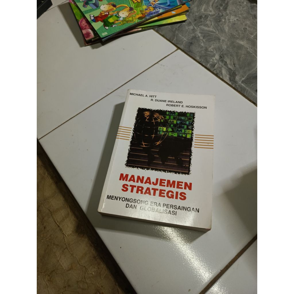 MANAJEMEN STRATEGIS MENYONGSONG ERA PERSAINGAN DAN GLOBALISASI-MICHAEL A. HITT dkk-Di GB2 kode S1