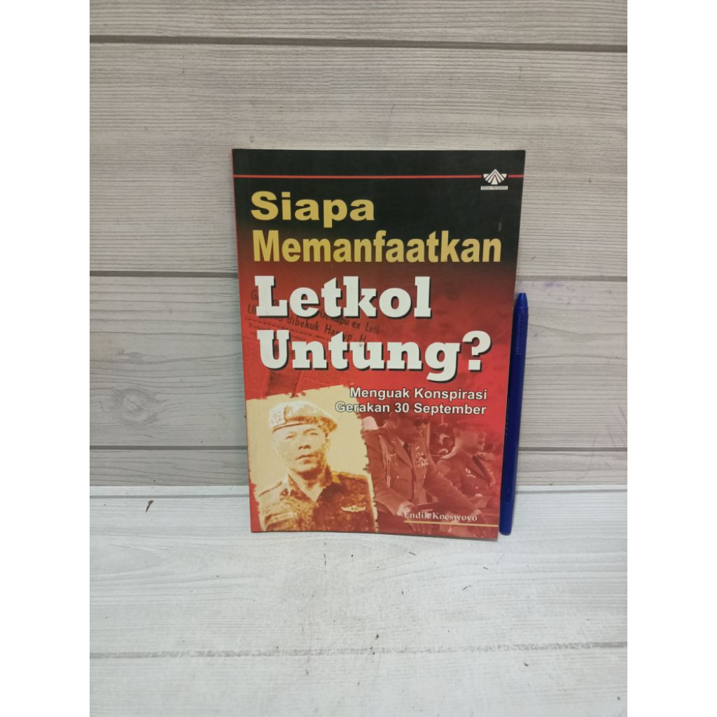 Siapa Memanfaatkan Letkol Untung?  Menguak Konspirasi Gerakkan 30 September BY Endik Koeswoyo