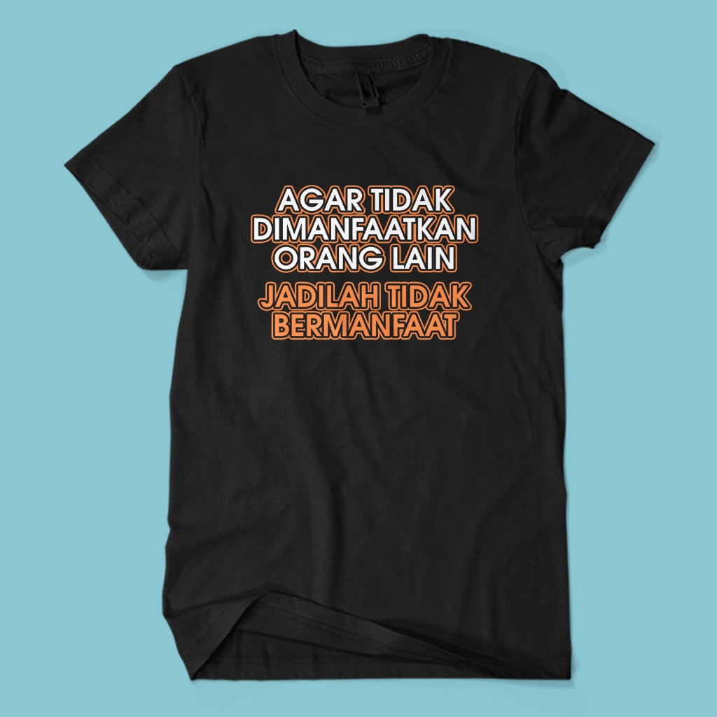 Baju Kaos JADILAH TIDAK BERMANFAAT Tulisan Kata Kata Sindiran Humor Lucu Unisex Cotton Combed