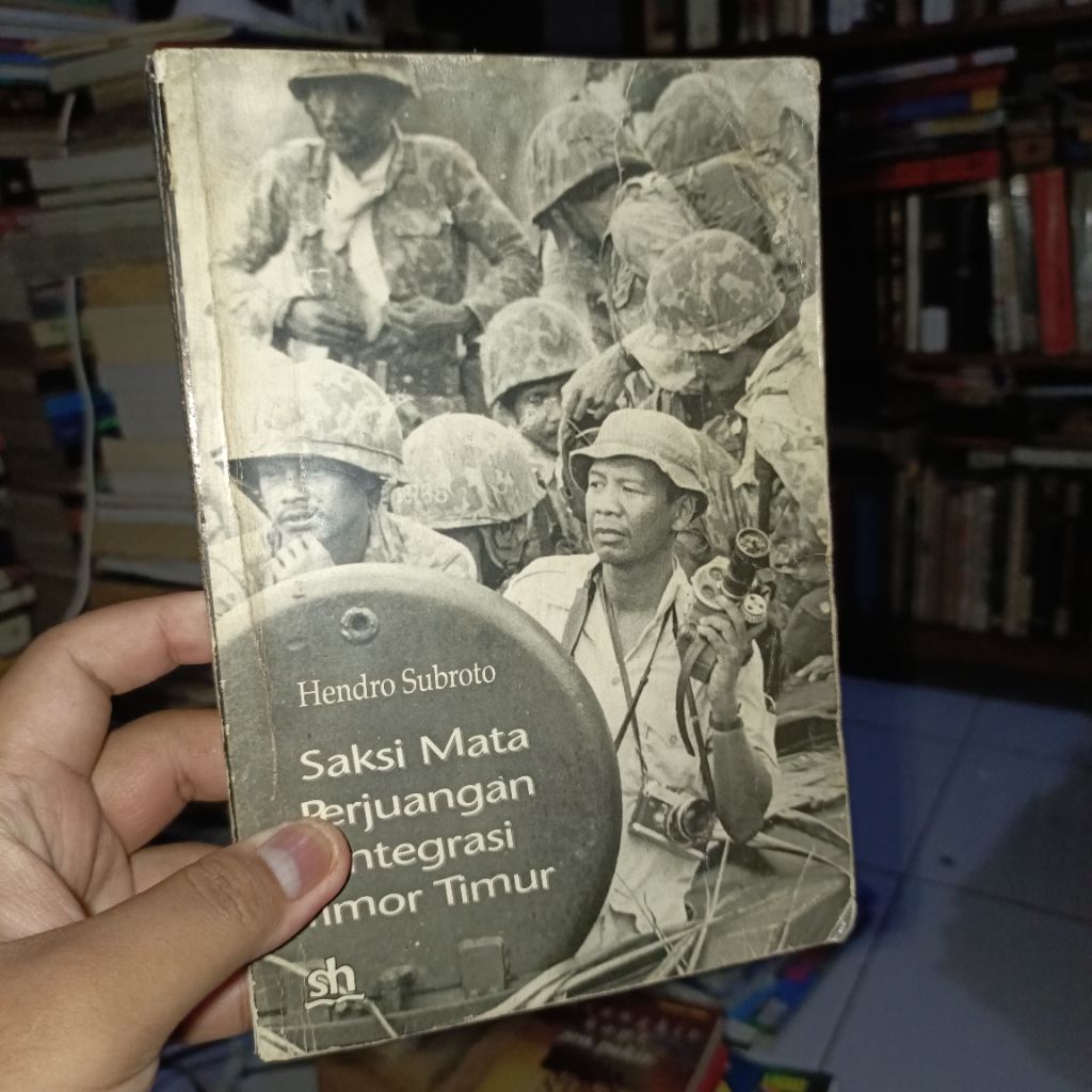Saksi Mata Perjuangan Integrasi Timor Timur by Hendro Subroto