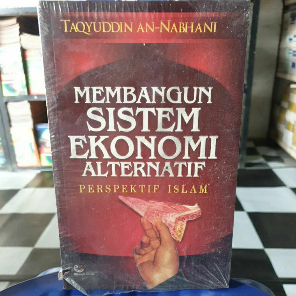 MEMBANGUN SISTEM EKONOMI ALTERNATIF PERSPEKTIF ISLAM/TAQYUDDIN AN-NABHANI