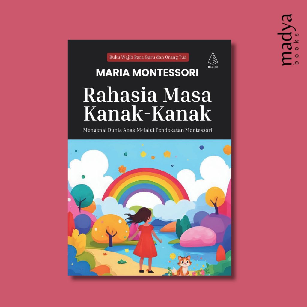 Rahasia Masa Kanak-Kanak; Mengenal Dunia Anak Melalui Pendekatan Montessori - Maria Montessori