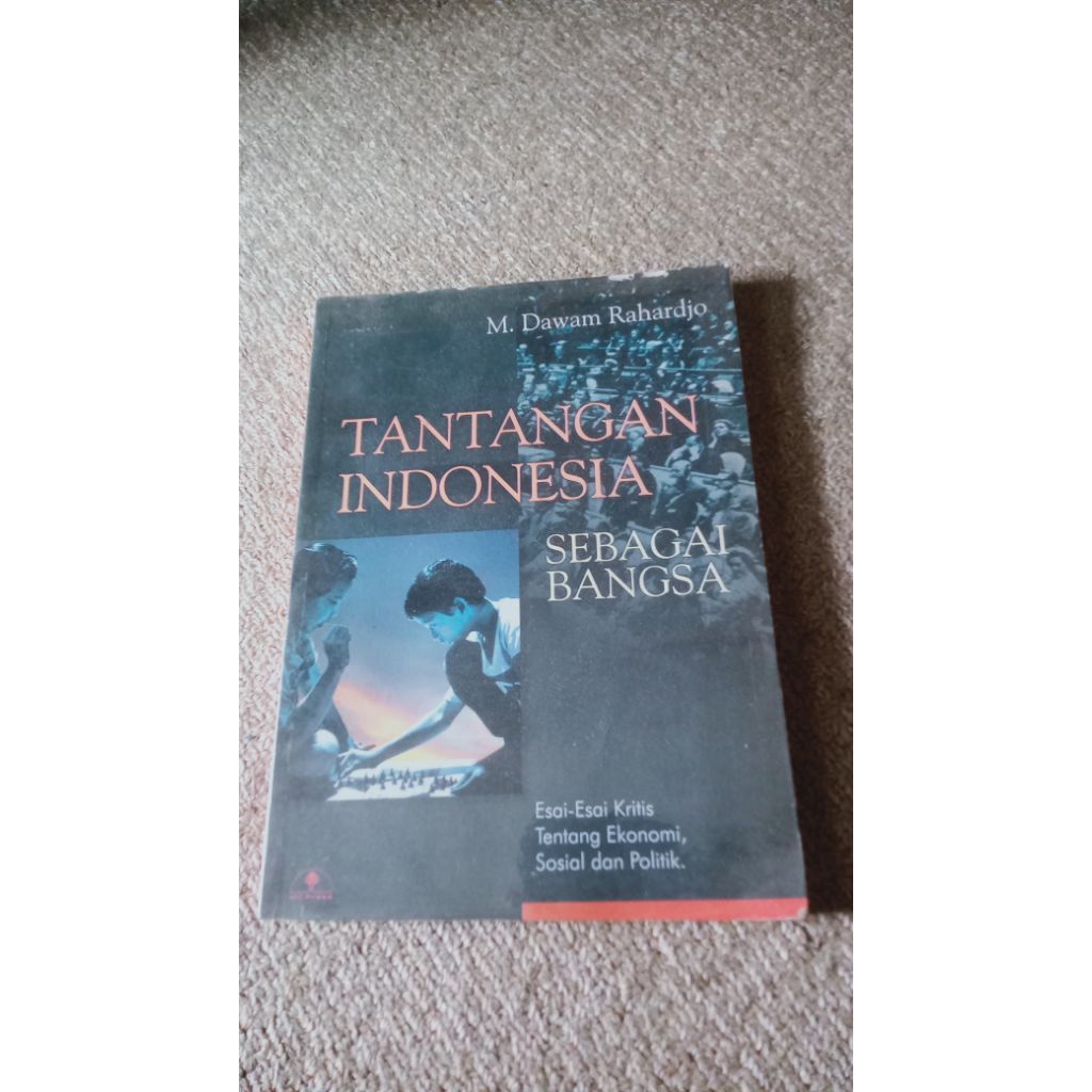 Tantangan Indonesia sebagai Bangsa : Esai-esai kritis ekonomi, sosial, dan politik