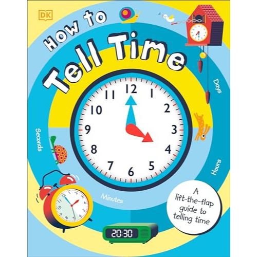 DK How to Tell Time / How to Tell the Time: A Lift-the-flap Guide to Telling the Time - Board book