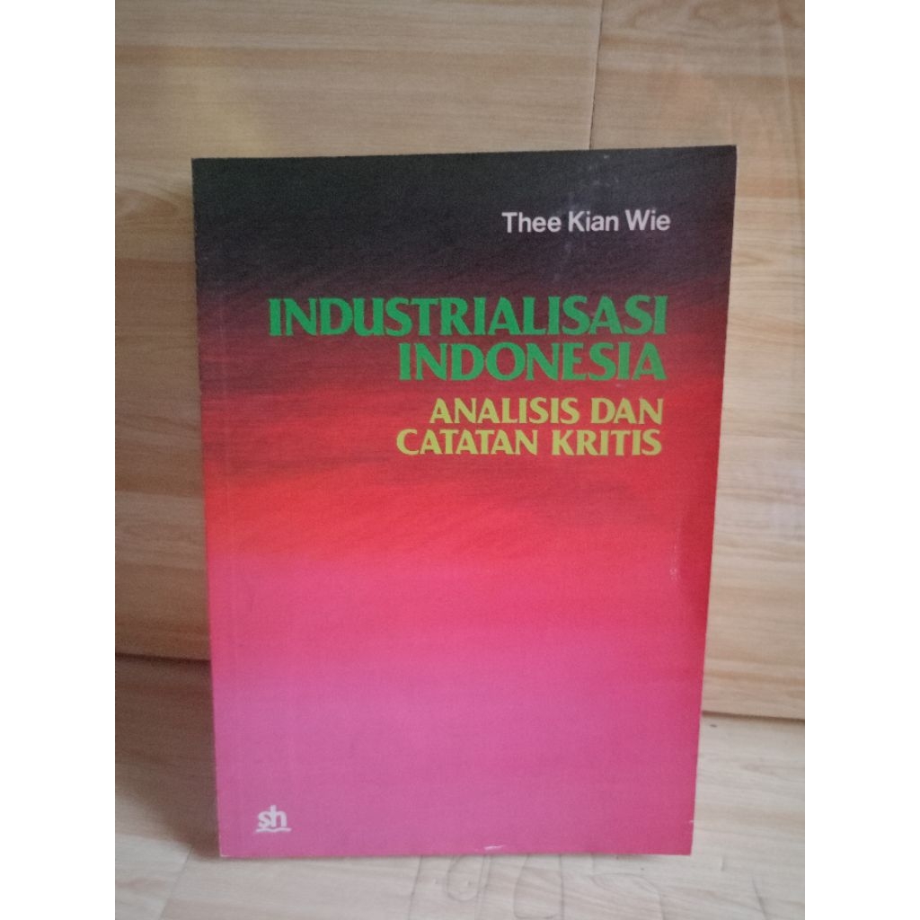 INDUSTRIALISASI INDONESIA ANALISIS DAN CATATAN KRITIS by thee kian wie