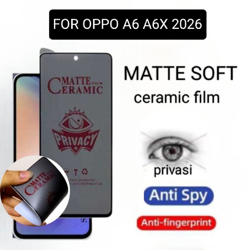 ANTI GORES OPPO A6 A6X 2026 AG SPY PRIVASI CERAMIK MATTE TPU FILM ANTI INTIP ANTI RETAK