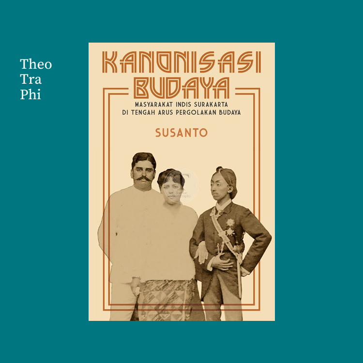 KANONISASI BUDAYA: Masyarakat Indis Surakarta di Tengah Arus Pergolakan Budaya - Susanto