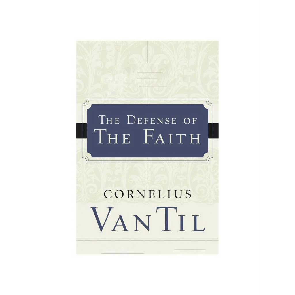 THE DEFENSE OF FAITH CORNELIUS VAN TIL