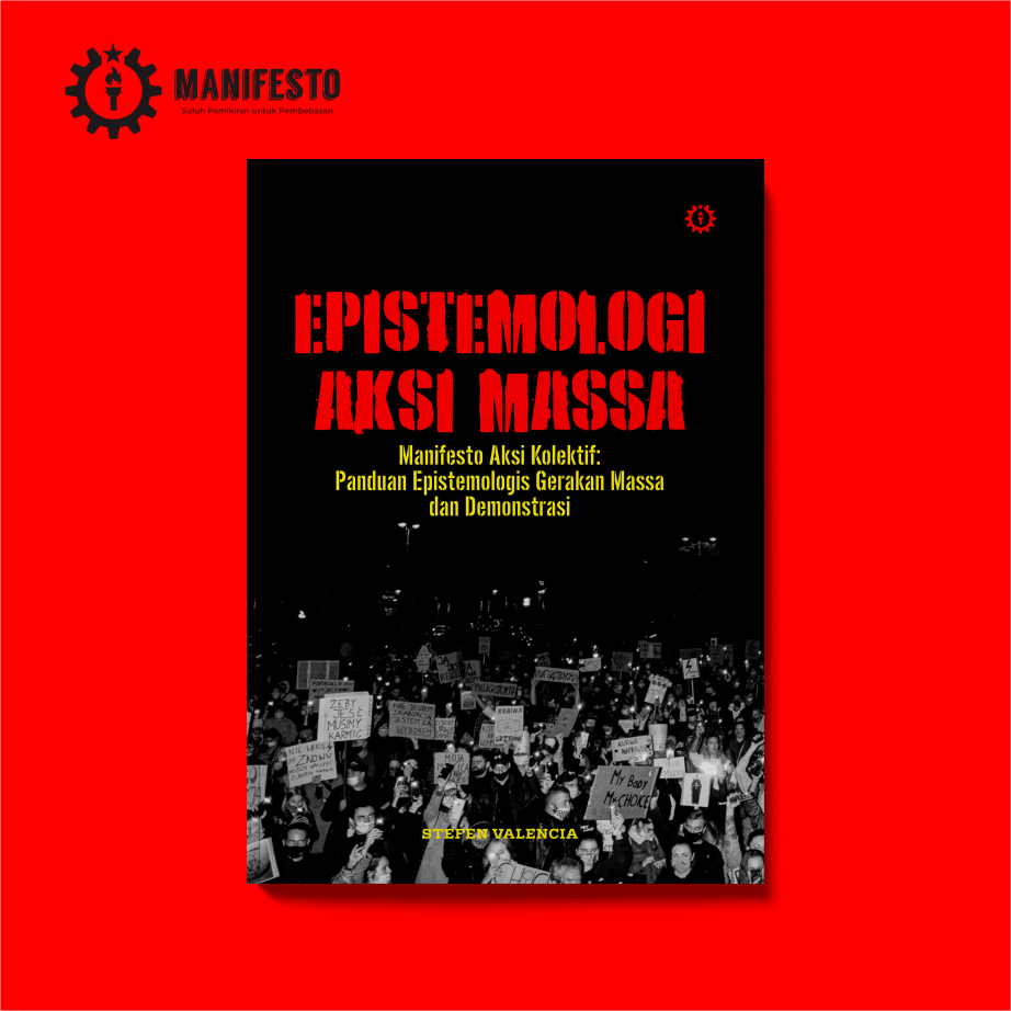 EPISTIMOLOGI AKSI MASSA - Manifesto Aksi Kolektif: Panduan Epistemologis Gerakan Massa dan Demonstra