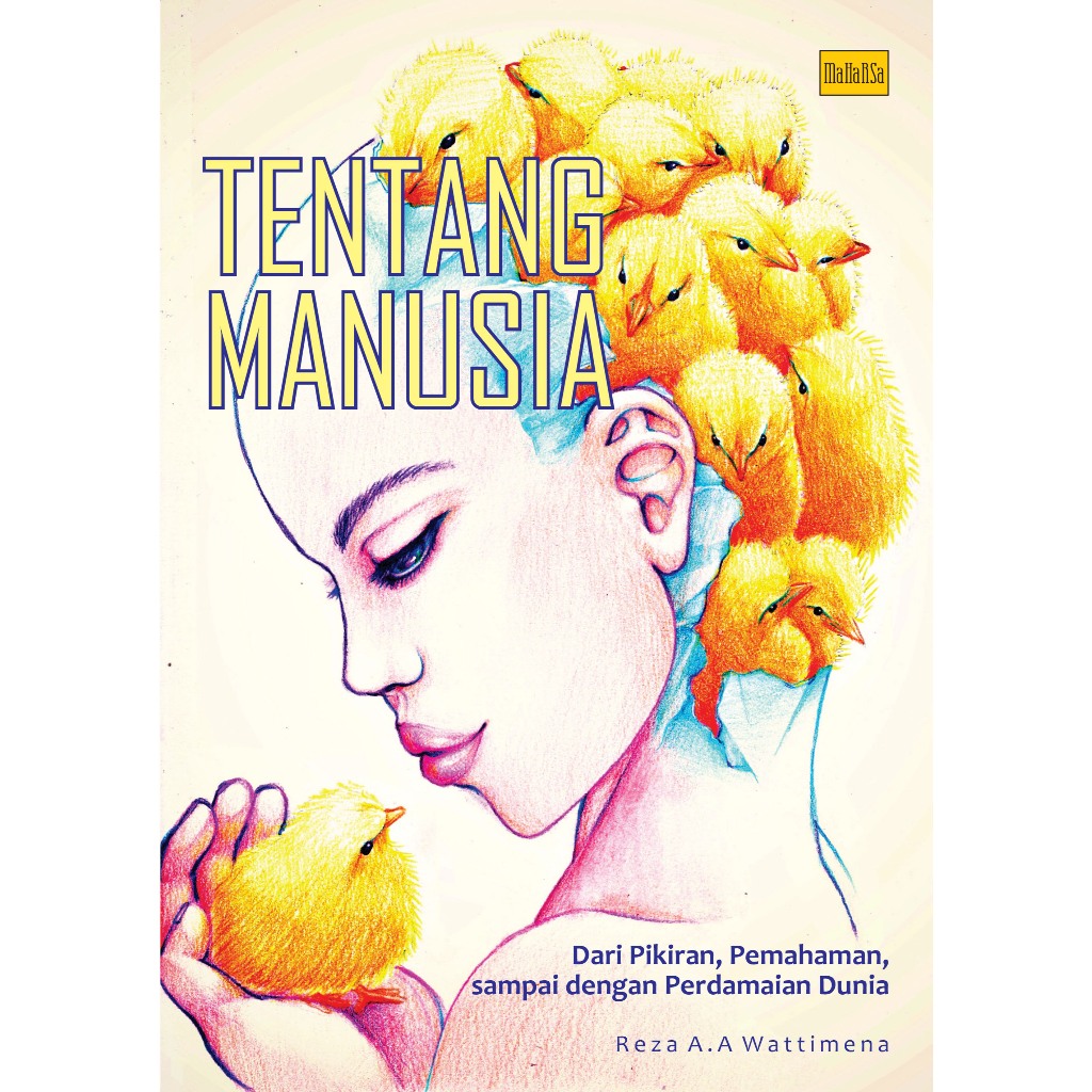 TENTANG MANUSIA Dari Pikiran, Pemahaman, sampai dengan Perdamaian Dunia Oleh: Reza A.A Wattimena