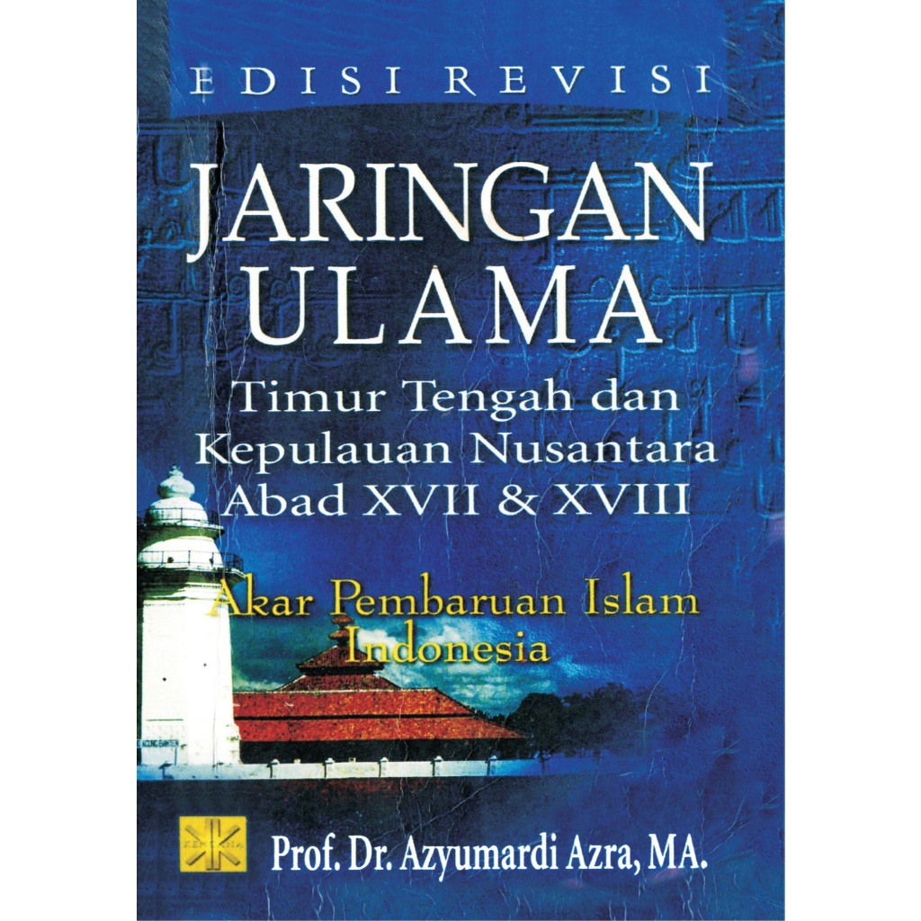 Jaringan Ulama Timur Tengah dan Kepulauan Nusantara Abad XVII & XVIII - Akar Pembaruan Islam Indones