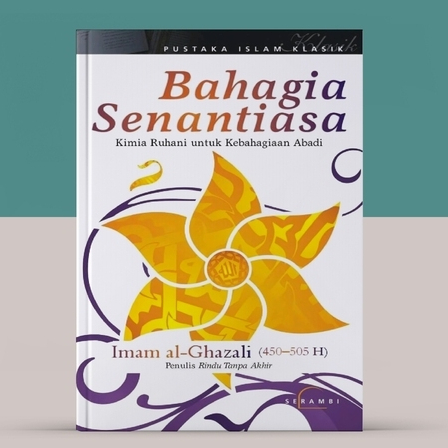 BAHAGIA SENANTIASA : KIMIA RUHANI UNTUK KEBAHAGIAAN ABADI