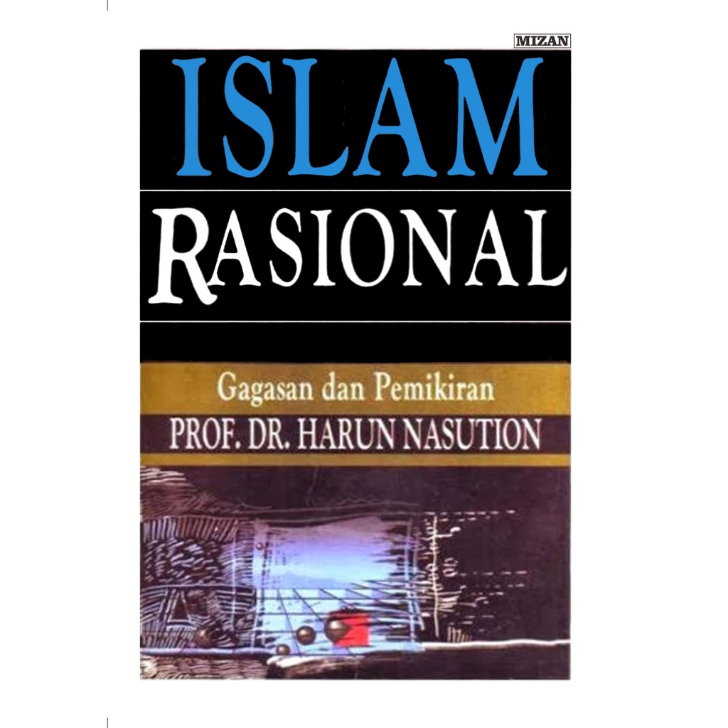 ISLAM RASIONAL ( GAGASAM DAN PEMIKIRAN ) - PROF. DR. HARUN NASUTION