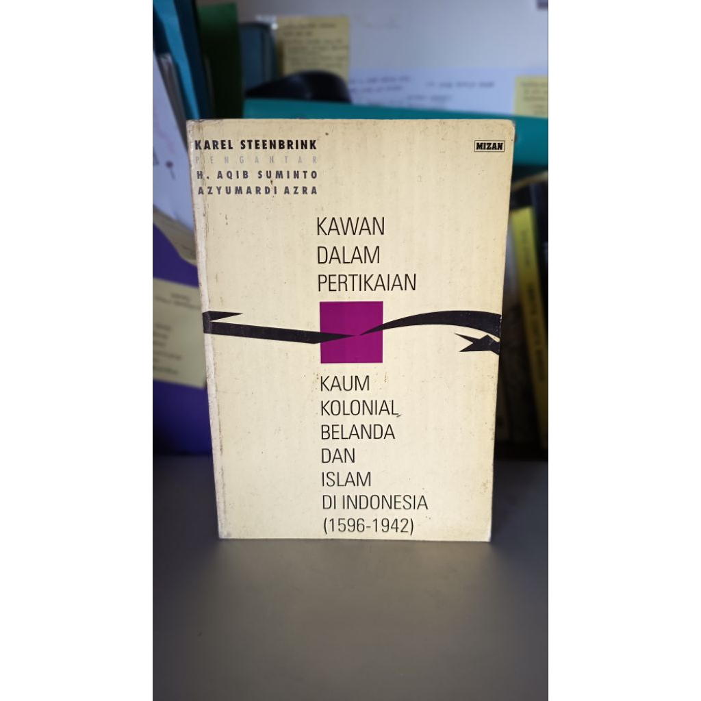 Kawan dalam Pertikaian: Kaum Kolonial Belanda dan Islam di Indonesia (1597-1943)