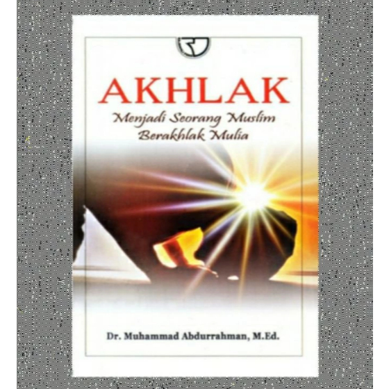 AKHLAK MENJADI SEORANG MUSLIM BERAKHLAK MULIA MUHAMMAD ABDURRAHMAN