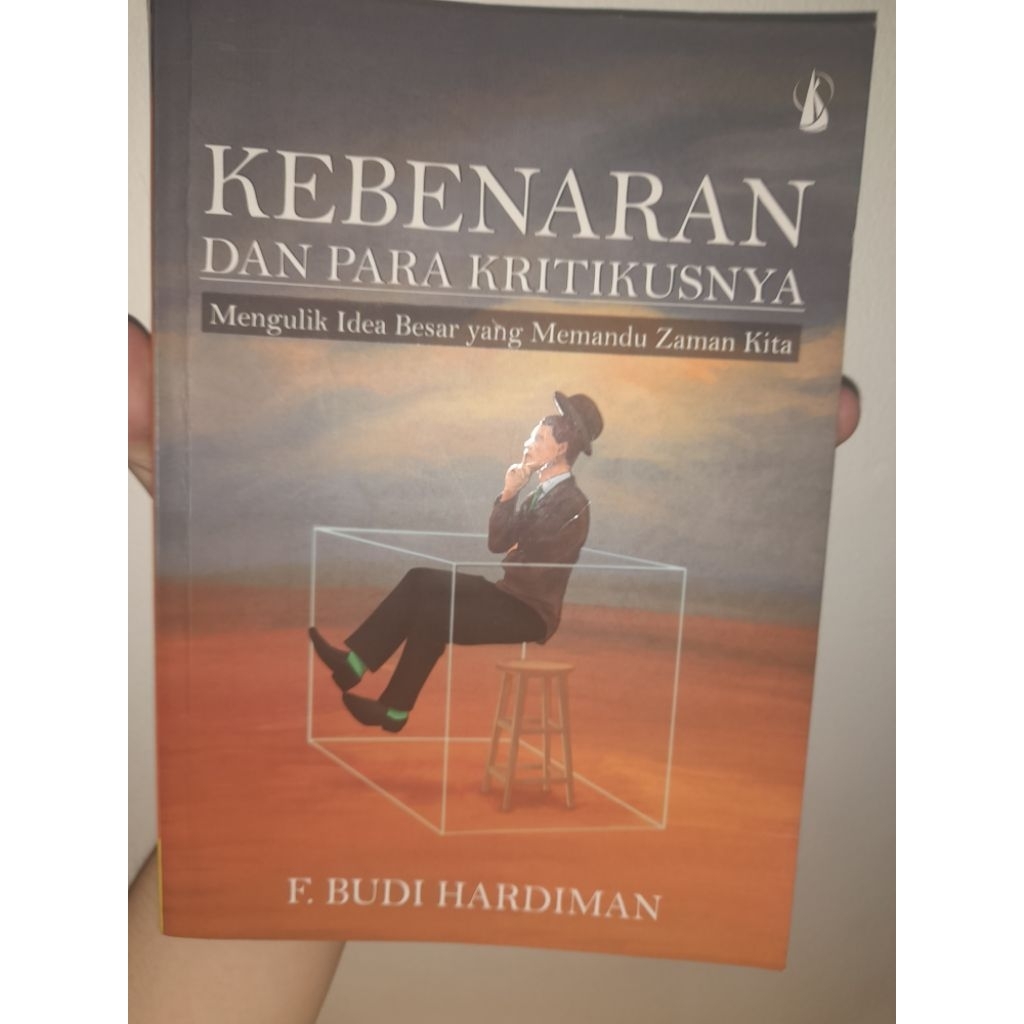 Kebenaran dan Para Kritikusnya: Mengulik Idea Besar yang Memandu Zaman Kita F. Budi Hardiman