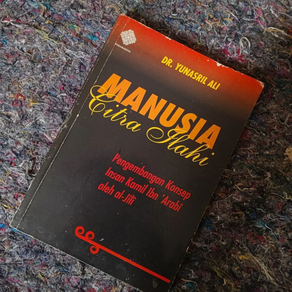 MANUSIA CITRA ILAHI: Pengembangan Konsep Insan Kamil Ibn 'Arabi oleh al-Jili - Dr. Yunasril Ali