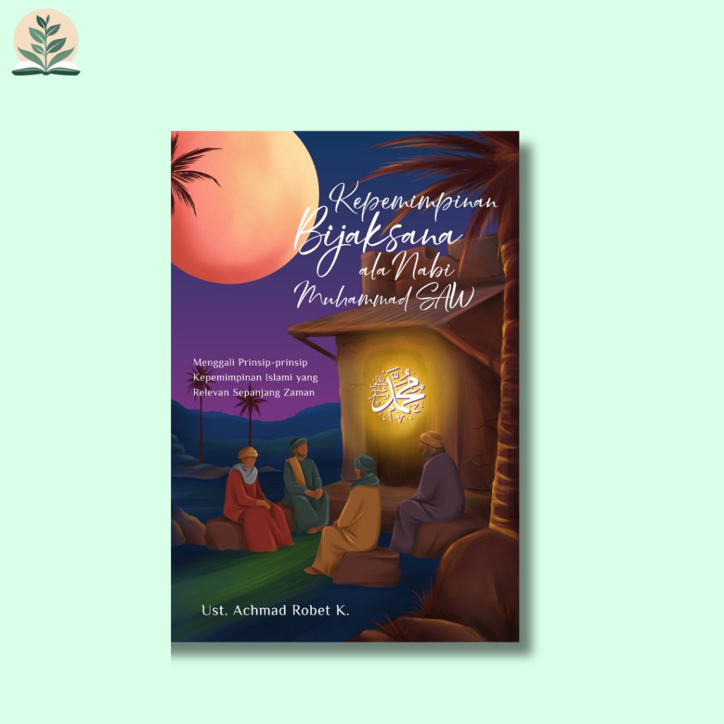 Buku Kepemimpinan Bijaksana ala Nabi Muhammad SAW: Meneladani Kepemimpinan Rasulullah SAW