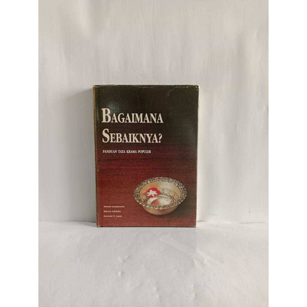 BUKU ORIGINAL BAGAIMANA SEBAIKNYA? PANDUAN TATA KRAMA POPULER oleh Ratmini Soedjatmoko, dkk