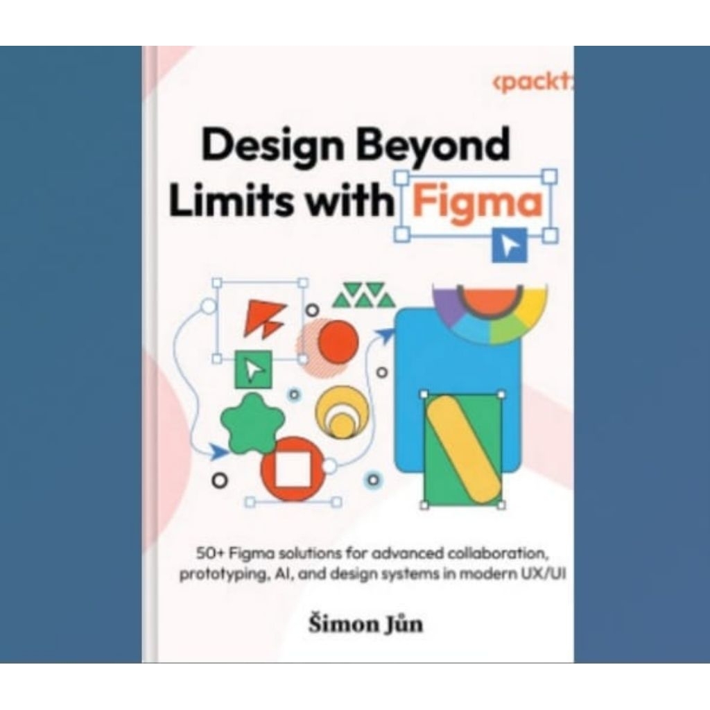 Buku Design Beyond Limits with Figma: 50+ Figma solutions for advanced collaboration, prototyping, A
