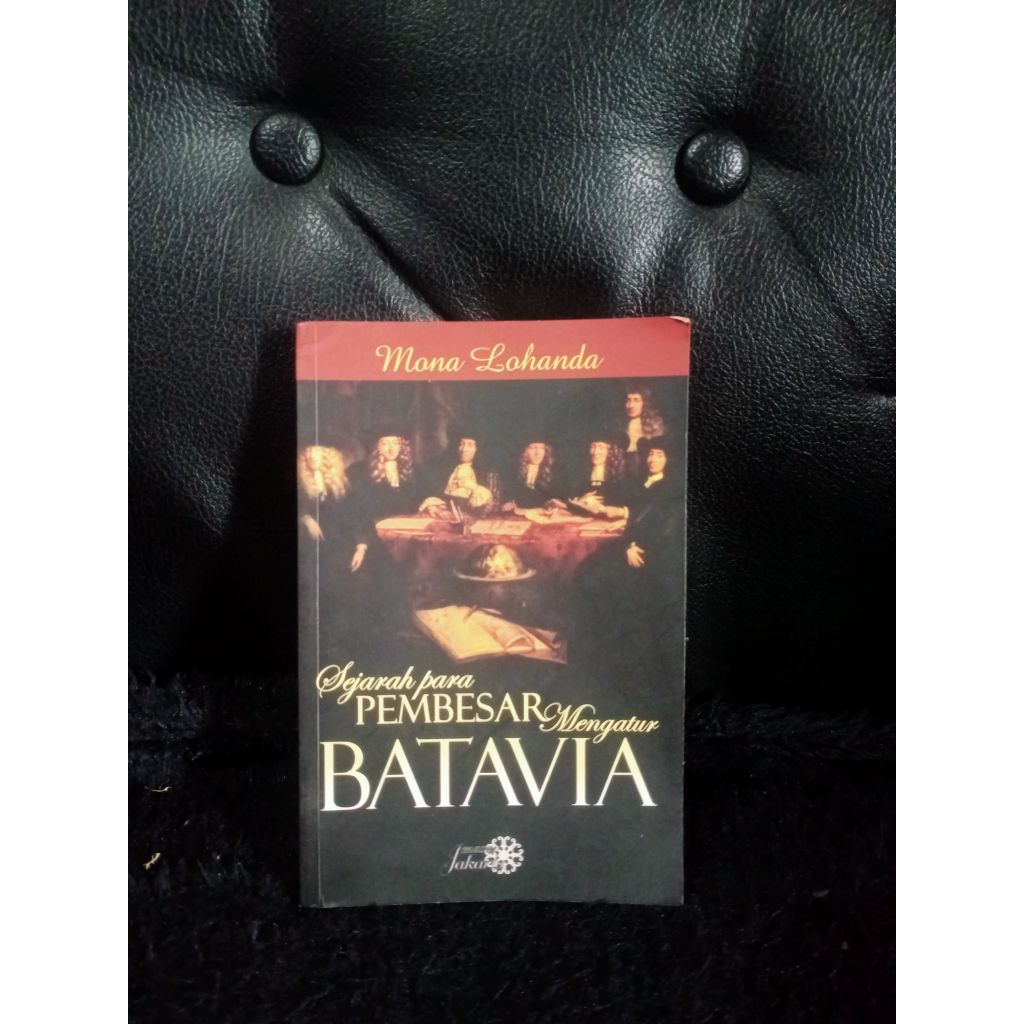Sejarah Para Pembesar Mengatur Batavia - Mona Lohanda