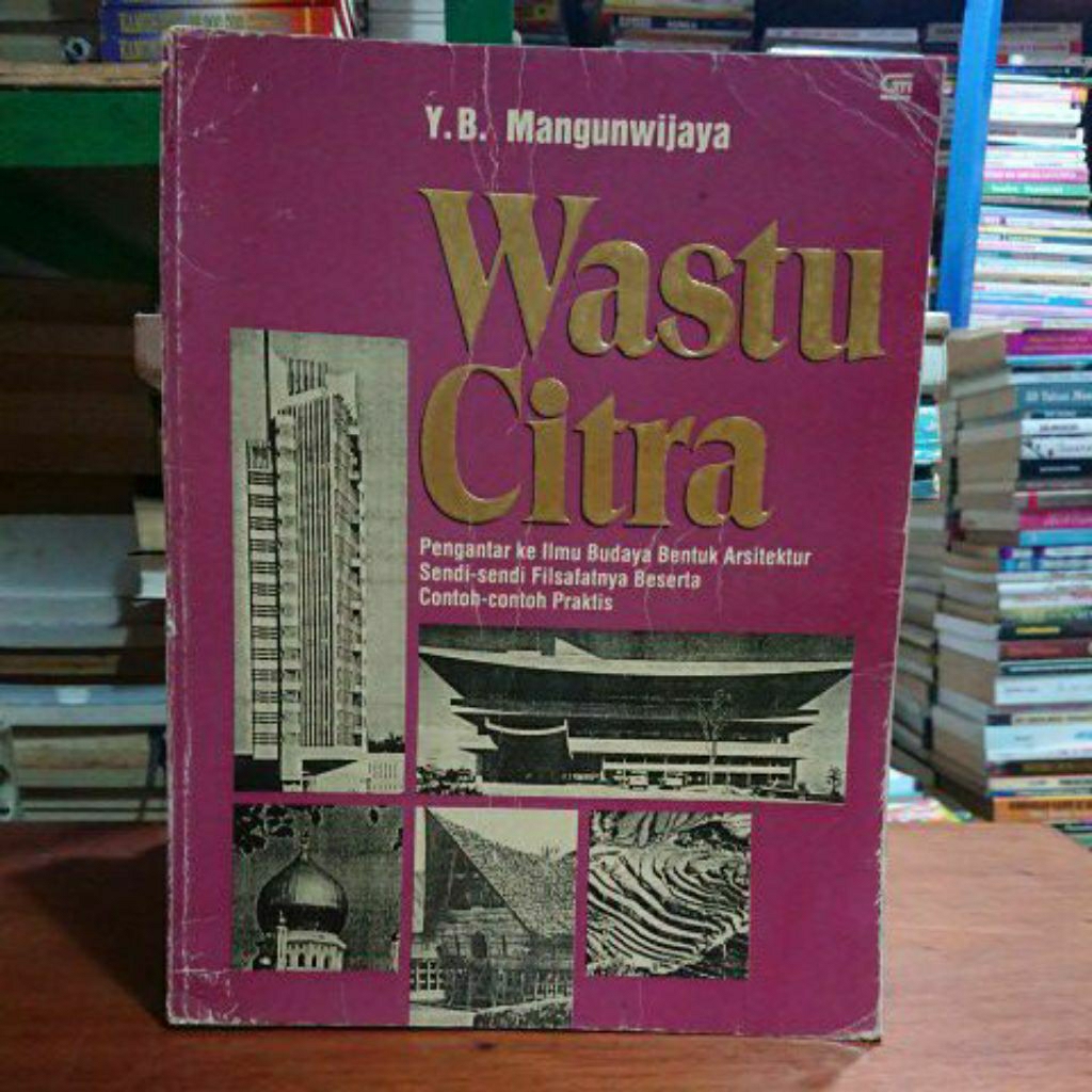 Y. B. Mangunwijaya. wastu Citra. Pengantar ke Ilmu Budaya Bentuk Arsitektur Sendi - sendi Filsafatny