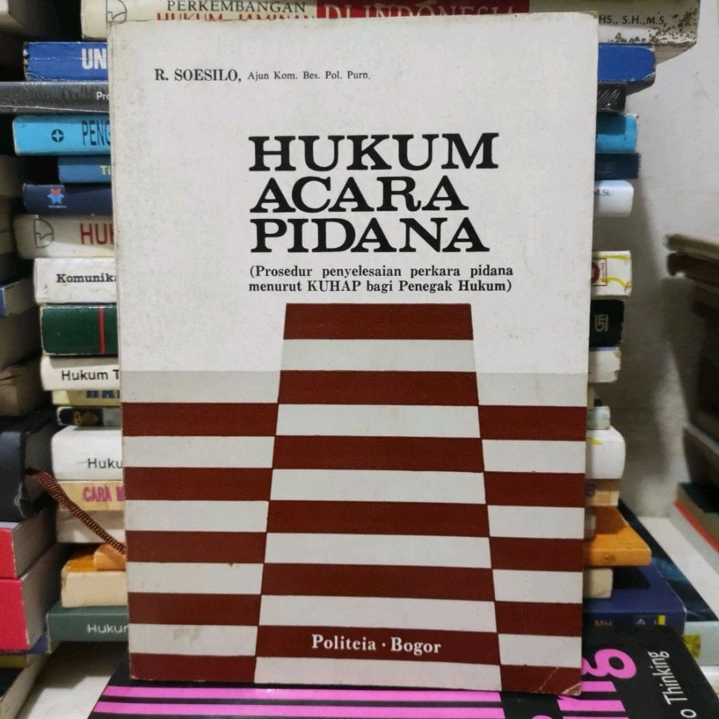 Hukum acara pidana prosedur penyelesaian perkara pidana menurut KUHAP bagi penegak hukum by R soesil