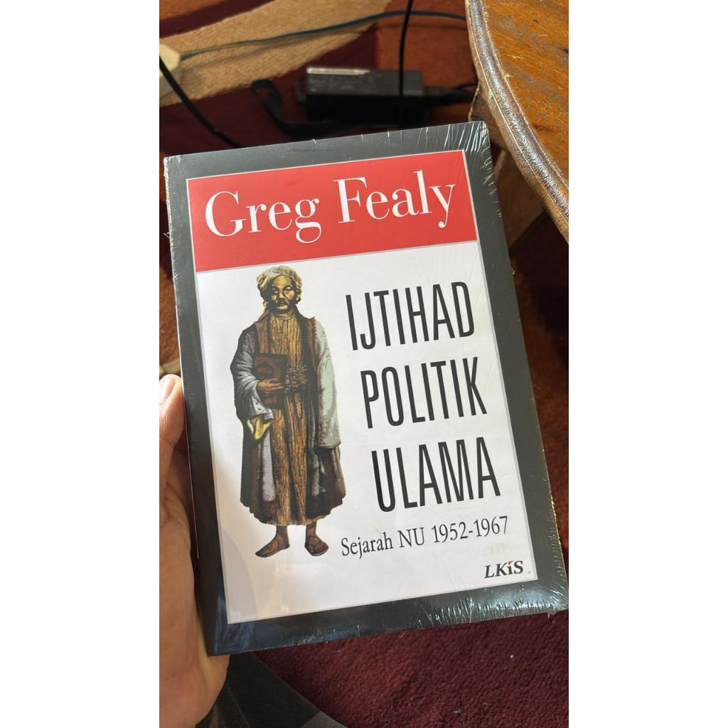 BUKU IJTIHAD POLITIK ULAMA (SEJARAH NU 1952-1967) - GREG FEALY