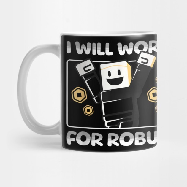 Roblox I Will Work For Robux Funny Gamer - Robux Coffee Mug