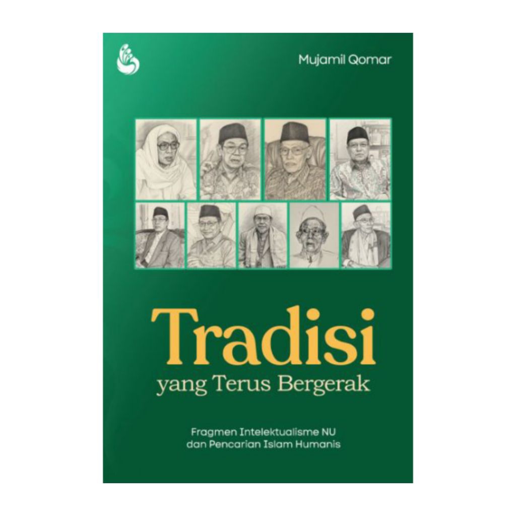 Tradisi yang Bergerak ; Fragmen Intelektualisme NU dan Pencarian Islam Humanis - Mujamil Qomar