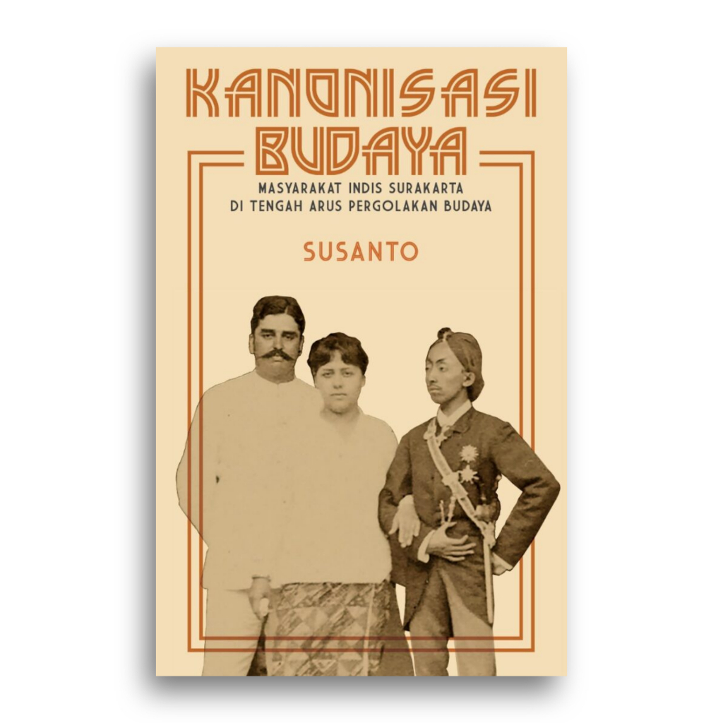 Buku Kanonisasi Budaya Masyarakat Indis Surakarta di Tengah Arus Pergolakan Budaya Susanto