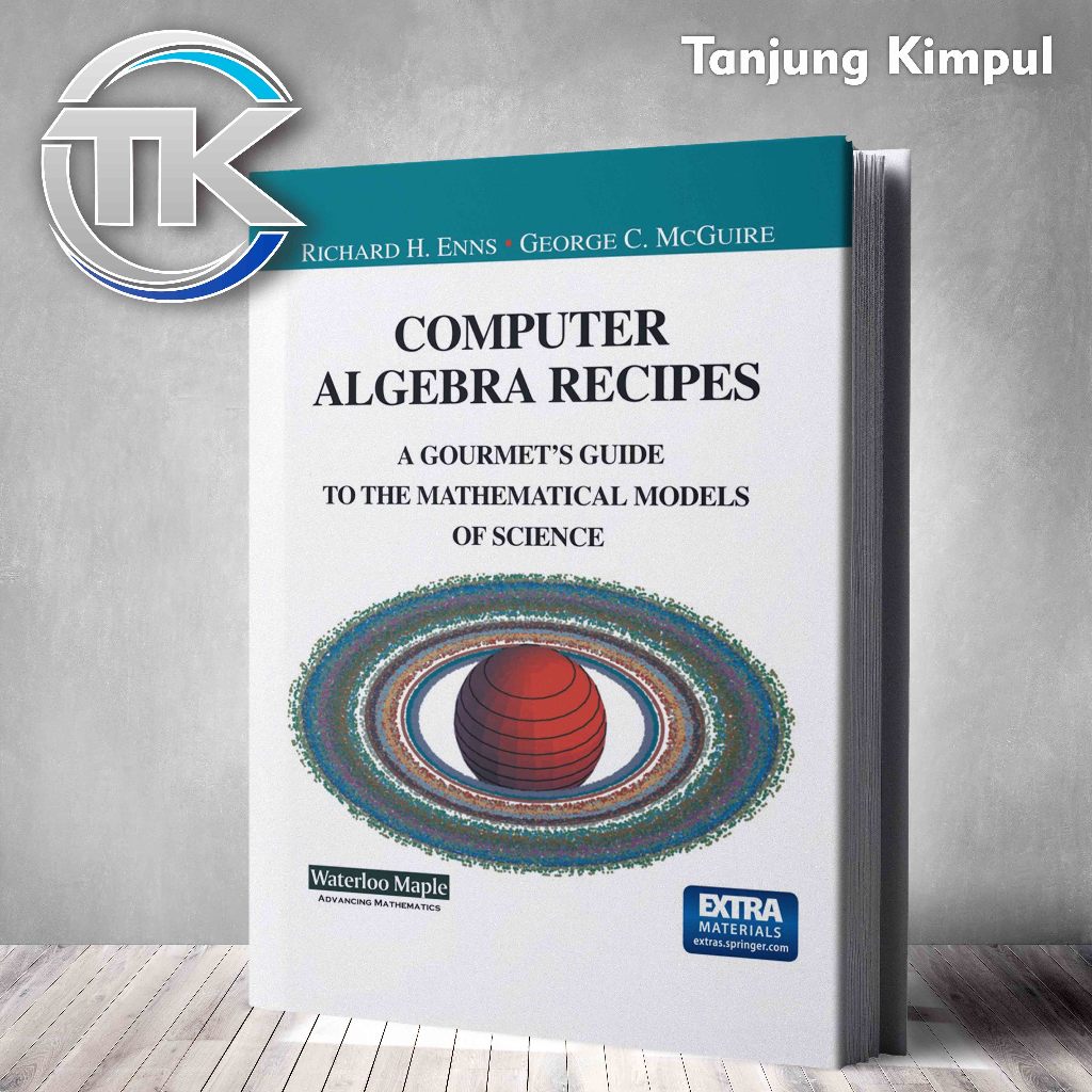Computer Algebra Recipes: A Gourmet’s Guide to the Mathematical Models of Science - Richard H. Enns