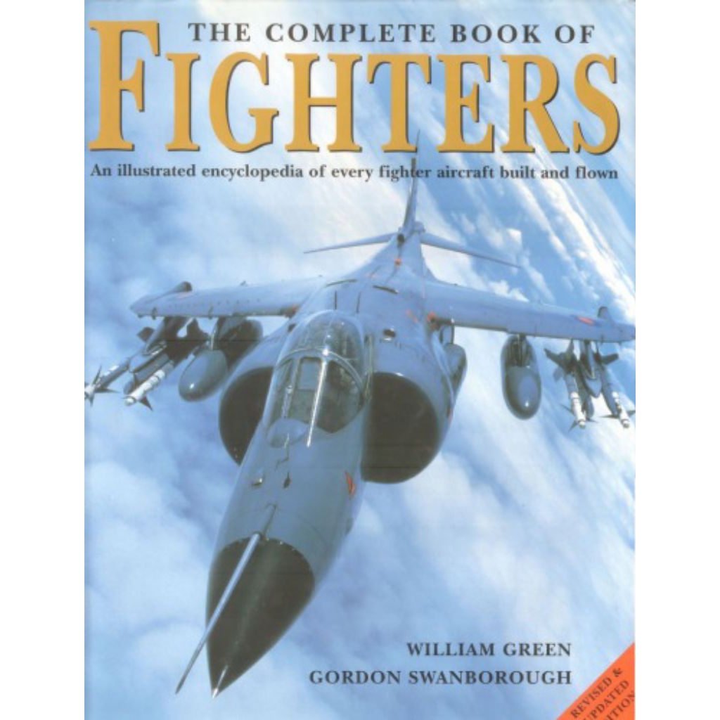 The Complete Book of Fighters : An Illustrated Encyclopedia of Every Fighter Aircraft Built and Flow