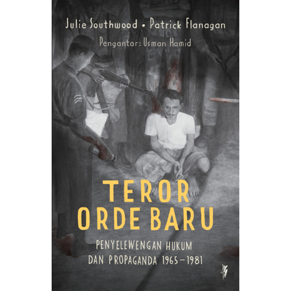 Teror Orde Baru: Penyelewengan Hukum dan Propaganda 1965-1981 - Julie Southwood & Patrick Flanagan