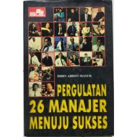 Pergulatan 26 Manajer Menuju Sukses, by Didin Abidin Masud